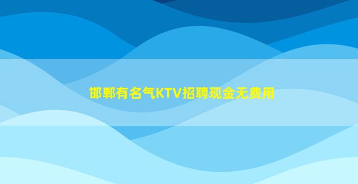 邯郸有名气KTV招聘现金无费用